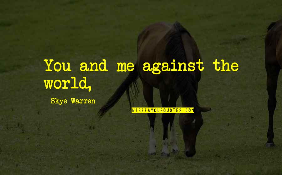 Braxton Bragg Quotes By Skye Warren: You and me against the world,