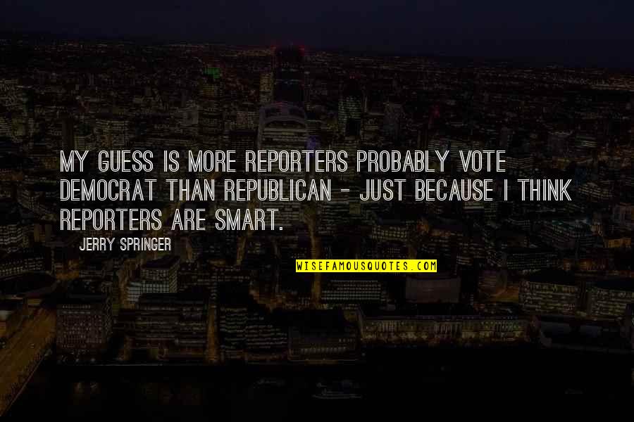 Braxton Family Values Quotes By Jerry Springer: My guess is more reporters probably vote Democrat Braxton Family Values Quotes By Jerry Springer: My guess is more reporters probably vote Democrat