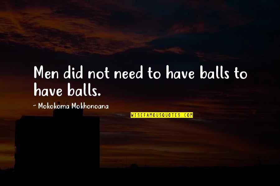 Braxton Jenkins Quotes By Mokokoma Mokhonoana: Men did not need to have balls to Braxton Jenkins Quotes By Mokokoma Mokhonoana: Men did not need to have balls to