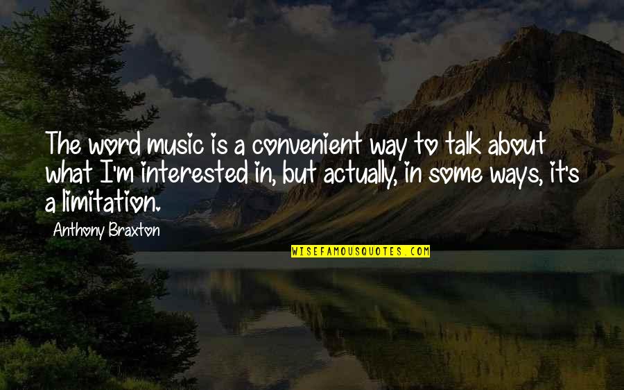 Braxton Quotes By Anthony Braxton: The word music is a convenient way to