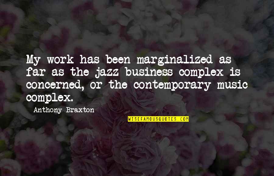 Braxton Quotes By Anthony Braxton: My work has been marginalized as far as