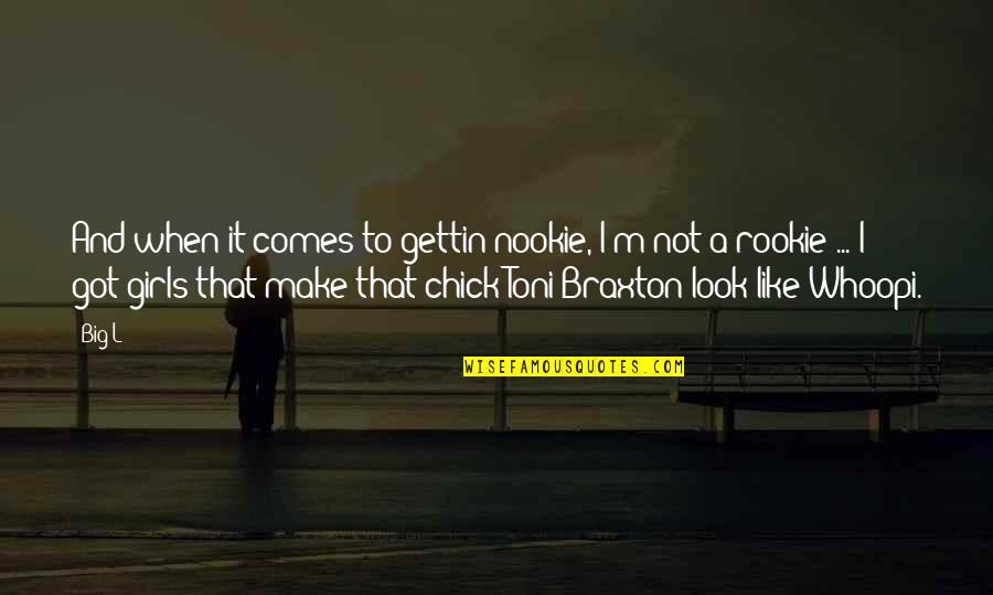 Braxton Quotes By Big L: And when it comes to gettin nookie, I'm