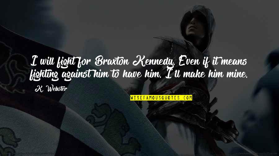 Braxton Quotes By K. Webster: I will fight for Braxton Kennedy. Even if