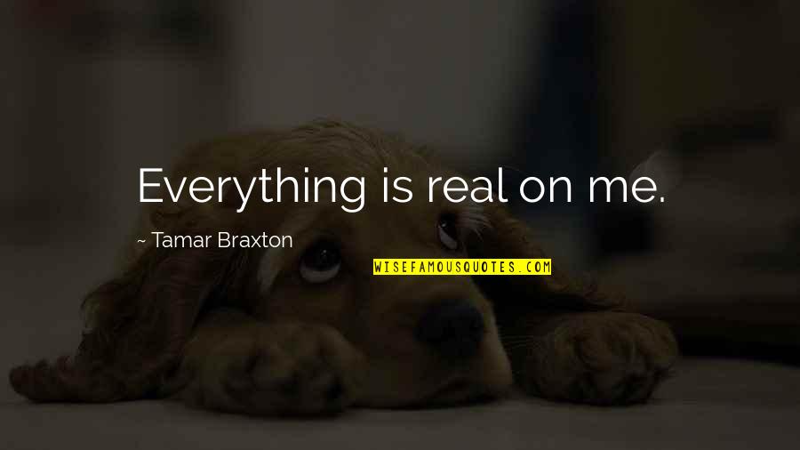 Braxton Quotes By Tamar Braxton: Everything is real on me.