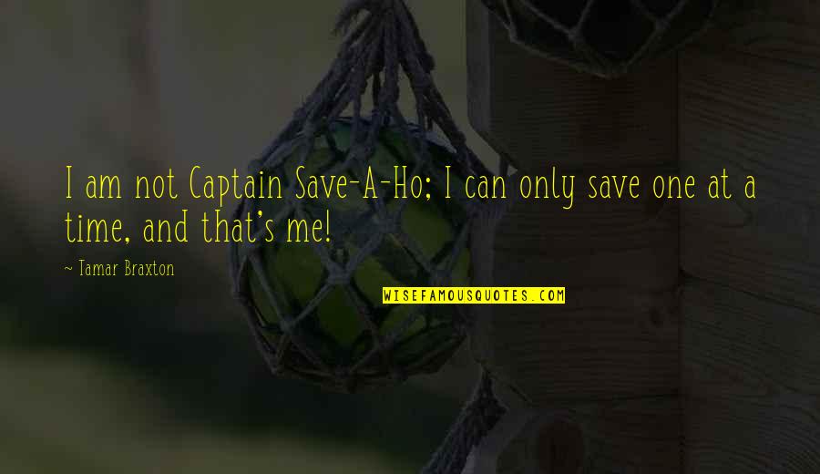 Braxton Quotes By Tamar Braxton: I am not Captain Save-A-Ho; I can only
