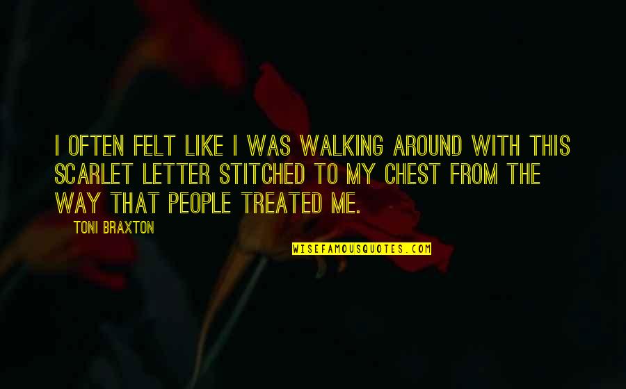 Braxton Quotes By Toni Braxton: I often felt like I was walking around