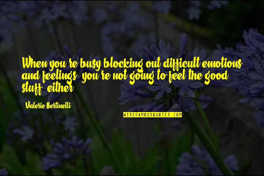Braxus Quotes By Valerie Bertinelli: When you're busy blocking out difficult emotions and Braxus Quotes By Valerie Bertinelli: When you're busy blocking out difficult emotions and