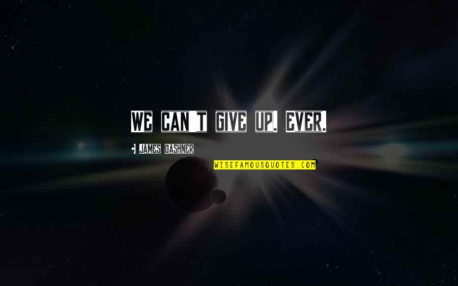 Braxus Solar Quotes By James Dashner: We can't give up. Ever. Braxus Solar Quotes By James Dashner: We can't give up. Ever.