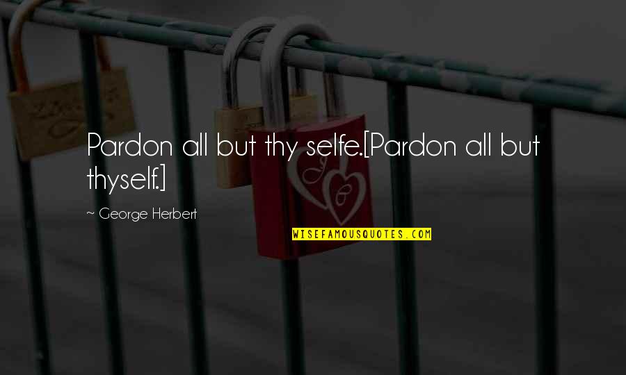 Braxxon Quotes By George Herbert: Pardon all but thy selfe.[Pardon all but thyself.]