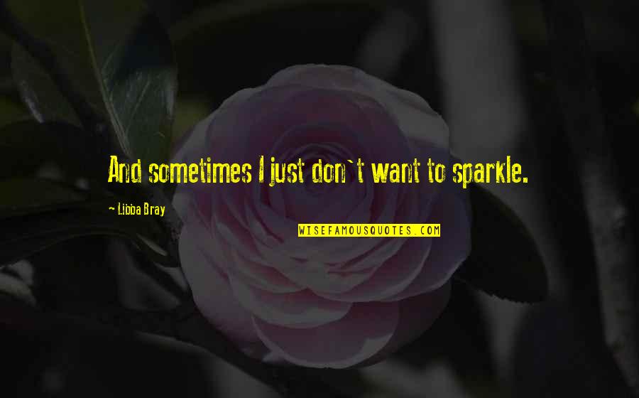 Bray Quotes By Libba Bray: And sometimes I just don't want to sparkle.