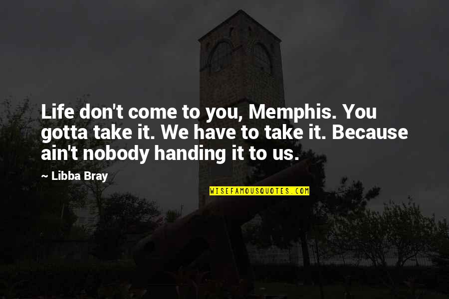 Bray Quotes By Libba Bray: Life don't come to you, Memphis. You gotta