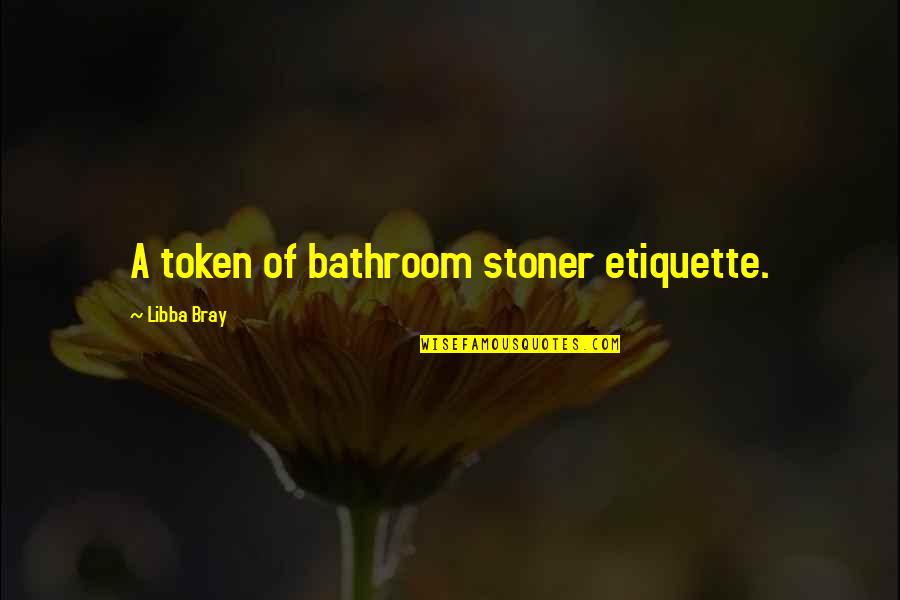 Bray Quotes By Libba Bray: A token of bathroom stoner etiquette.