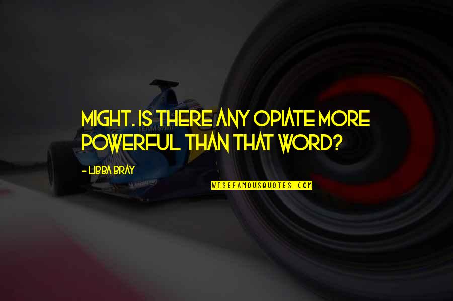 Bray Quotes By Libba Bray: Might. Is there any opiate more powerful than