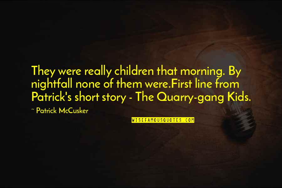 Bray Wyatt Creepy Quotes By Patrick McCusker: They were really children that morning. By nightfall