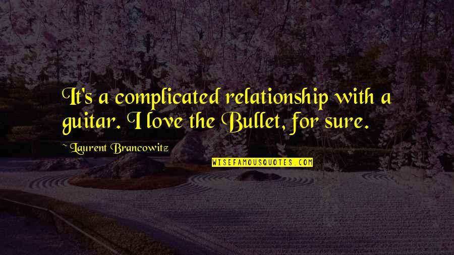 Bray Wyatt Famous Quotes By Laurent Brancowitz: It's a complicated relationship with a guitar. I Bray Wyatt Famous Quotes By Laurent Brancowitz: It's a complicated relationship with a guitar. I