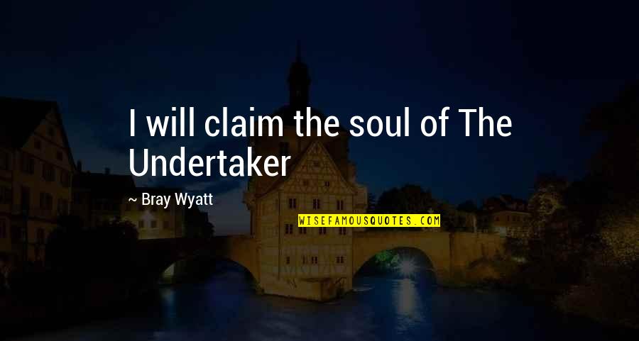 Bray Wyatt Quotes By Bray Wyatt: I will claim the soul of The Undertaker