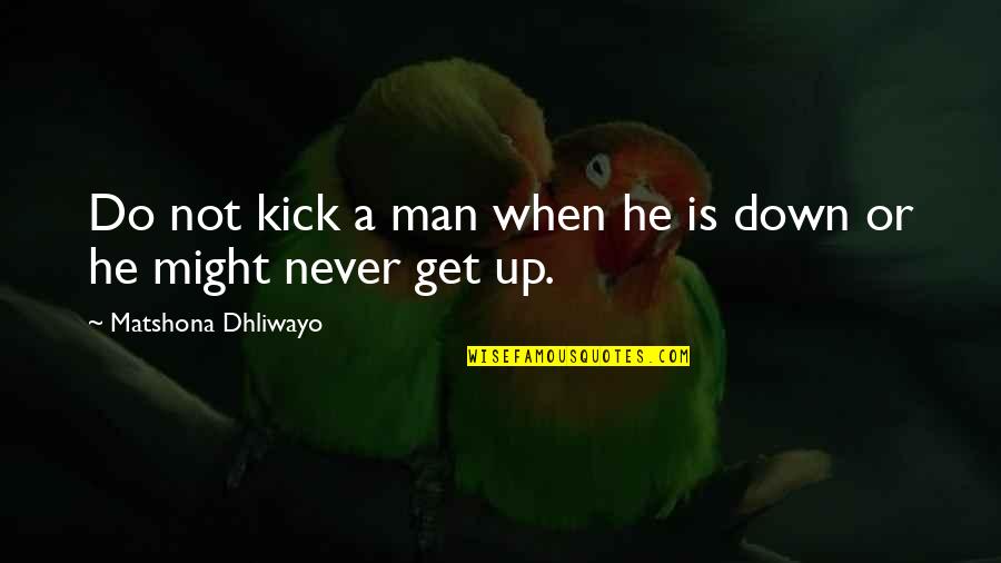 Brayam Healthcare Quotes By Matshona Dhliwayo: Do not kick a man when he is