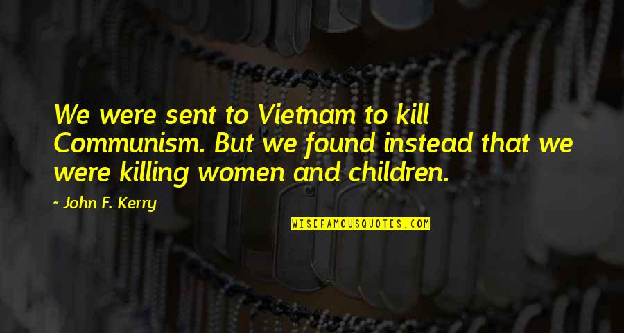 Brayan Myers Quotes By John F. Kerry: We were sent to Vietnam to kill Communism.
