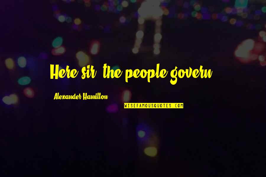 Brayan Pena Quotes By Alexander Hamilton: Here sir, the people govern.