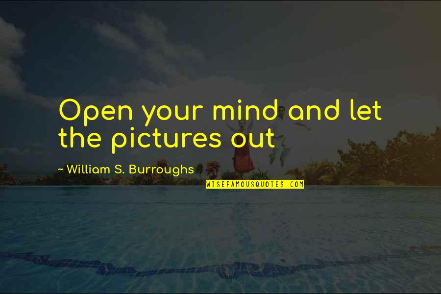 Brayan Pena Quotes By William S. Burroughs: Open your mind and let the pictures out