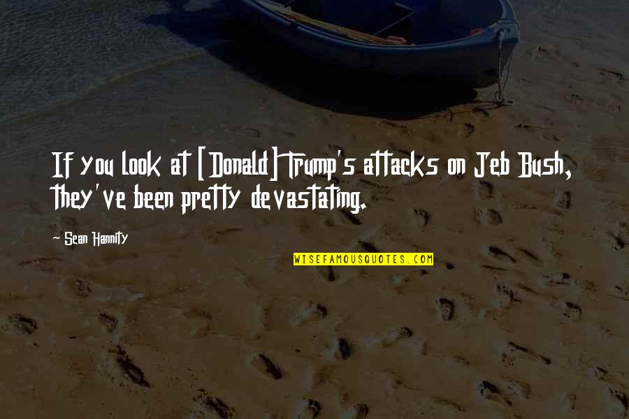 Brayan Quotes By Sean Hannity: If you look at [Donald] Trump's attacks on