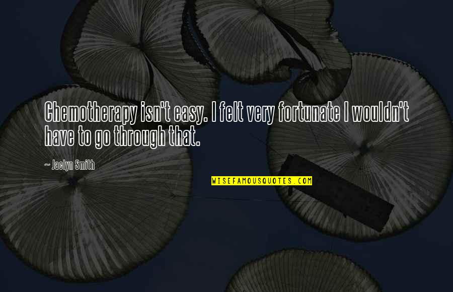 Brayan Rocchio Quotes By Jaclyn Smith: Chemotherapy isn't easy. I felt very fortunate I