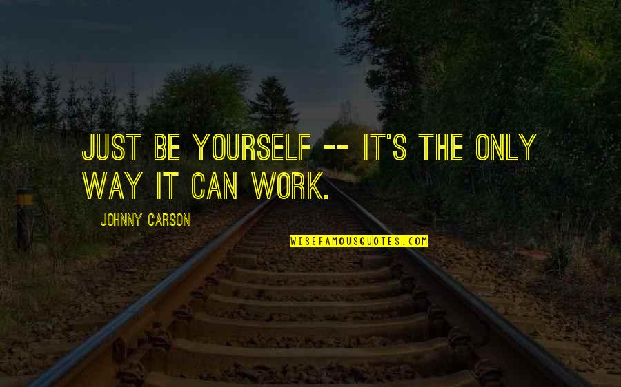 Brayan Zavala Quotes By Johnny Carson: Just be yourself -- it's the only way Brayan Zavala Quotes By Johnny Carson: Just be yourself -- it's the only way