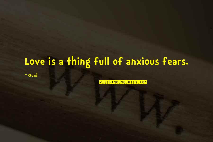 Brayden Smith Quotes By Ovid: Love is a thing full of anxious fears.
