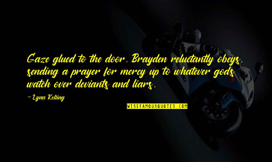 Brayden's Quotes By Lynn Kelling: Gaze glued to the door, Brayden reluctantly obeys, Brayden's Quotes By Lynn Kelling: Gaze glued to the door, Brayden reluctantly obeys,