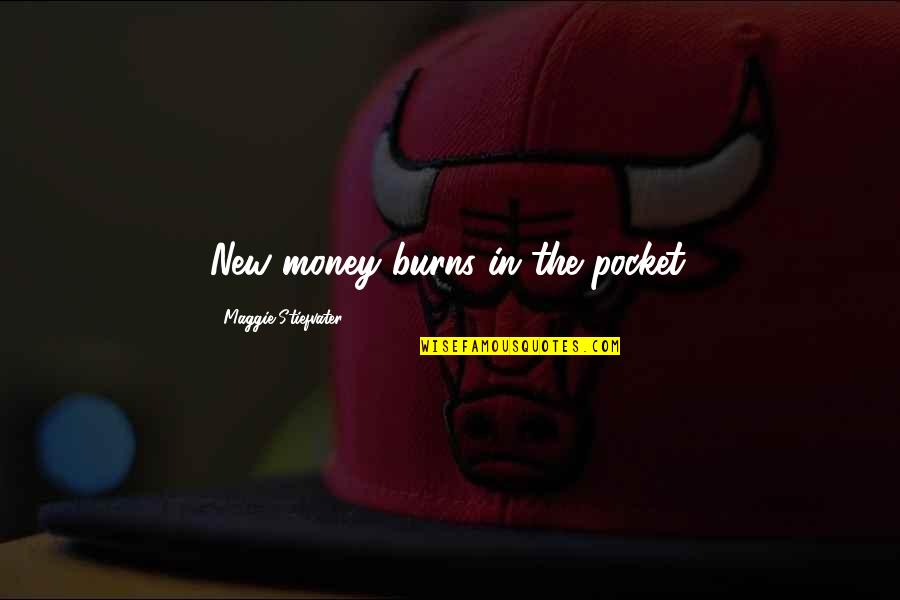 Brayden's Quotes By Maggie Stiefvater: New money burns in the pocket. Brayden's Quotes By Maggie Stiefvater: New money burns in the pocket.