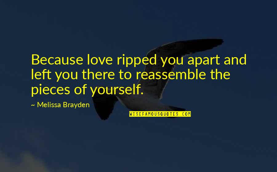 Brayden's Quotes By Melissa Brayden: Because love ripped you apart and left you Brayden's Quotes By Melissa Brayden: Because love ripped you apart and left you