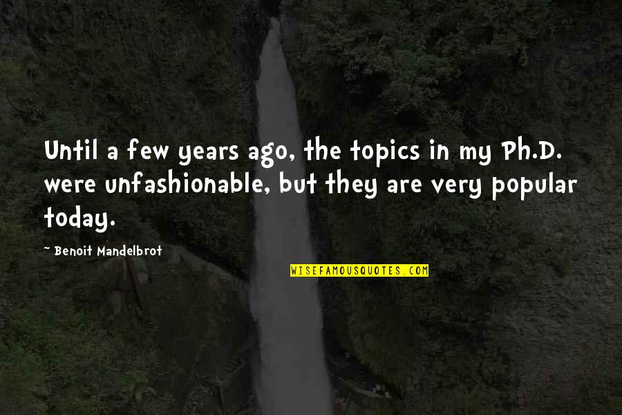 Braydon Harrington Quotes By Benoit Mandelbrot: Until a few years ago, the topics in Braydon Harrington Quotes By Benoit Mandelbrot: Until a few years ago, the topics in