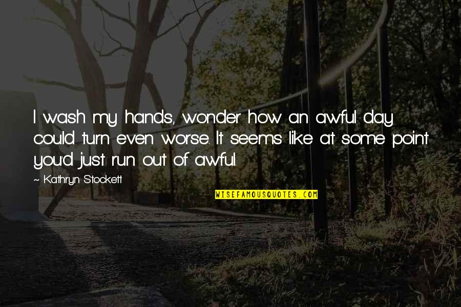 Brayen Quotes By Kathryn Stockett: I wash my hands, wonder how an awful