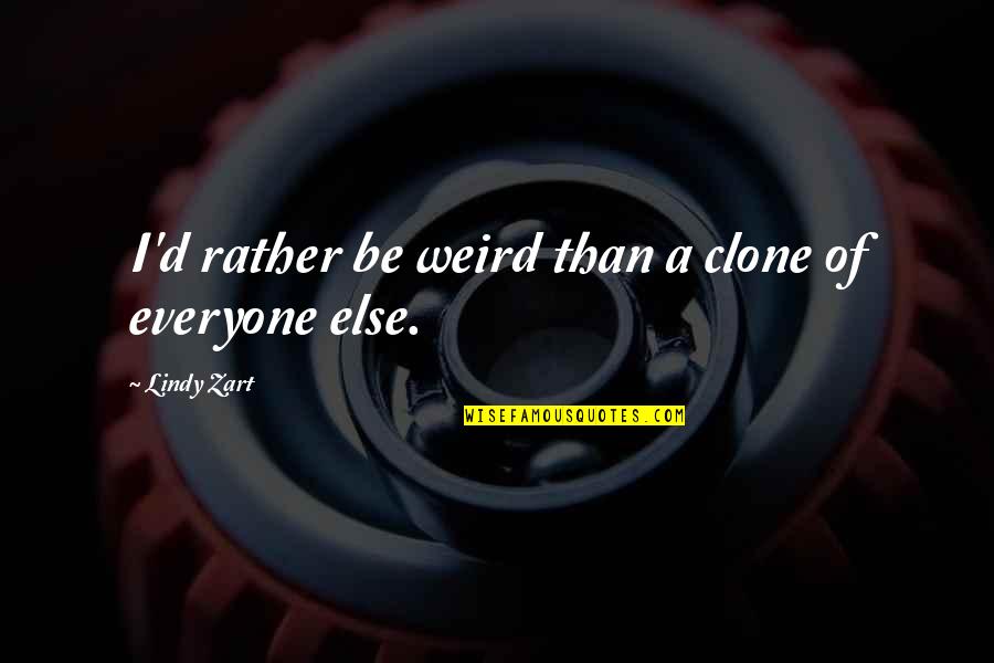 Brayen Quotes By Lindy Zart: I'd rather be weird than a clone of