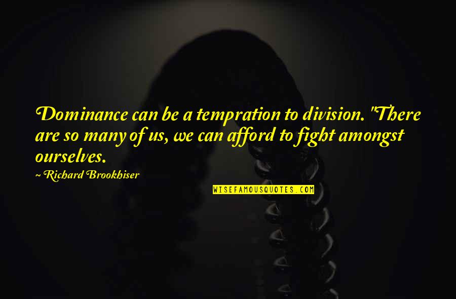 Brayer Ridge Quotes By Richard Brookhiser: Dominance can be a tempration to division. "There