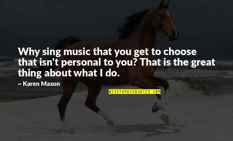 Braying Donkey Quotes By Karen Mason: Why sing music that you get to choose Braying Donkey Quotes By Karen Mason: Why sing music that you get to choose