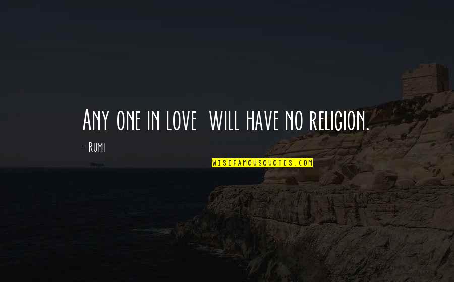 Braylen Name Quotes By Rumi: Any one in love will have no religion.