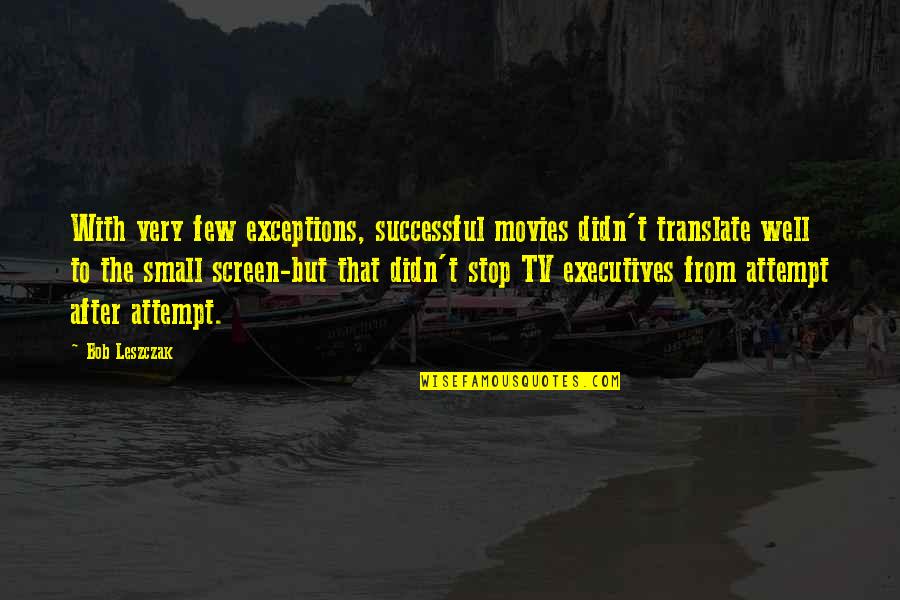 Brayley Milton Quotes By Bob Leszczak: With very few exceptions, successful movies didn't translate