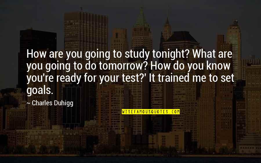 Brayley Milton Quotes By Charles Duhigg: How are you going to study tonight? What