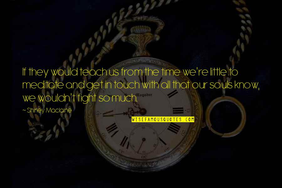 Brayley Milton Quotes By Shirley Maclaine: If they would teach us from the time
