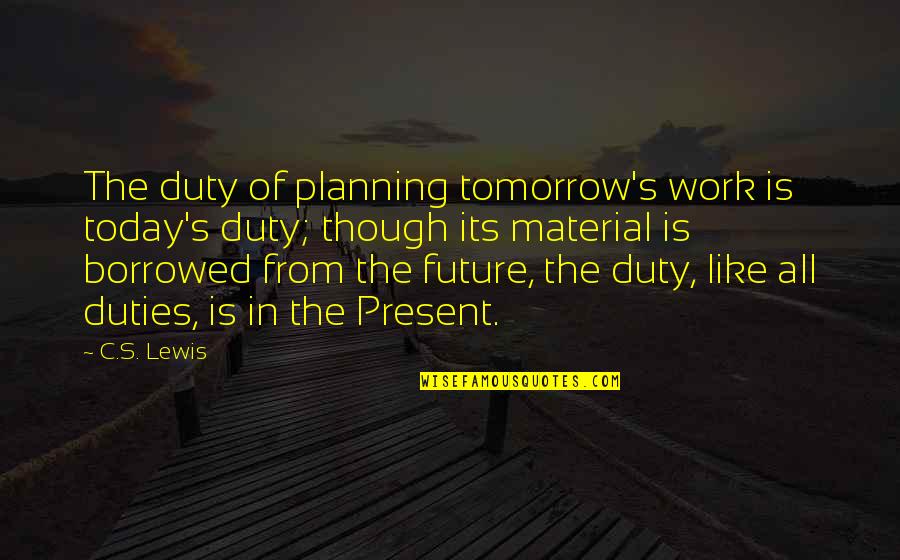 Braylon Name Quotes By C.S. Lewis: The duty of planning tomorrow's work is today's
