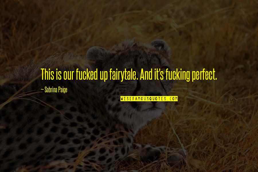 Brayson Goss Quotes By Sabrina Paige: This is our fucked up fairytale. And it's Brayson Goss Quotes By Sabrina Paige: This is our fucked up fairytale. And it's