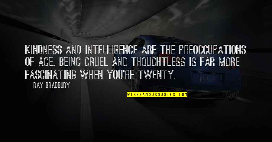 Brayson Gray Quotes By Ray Bradbury: Kindness and intelligence are the preoccupations of age. Brayson Gray Quotes By Ray Bradbury: Kindness and intelligence are the preoccupations of age.