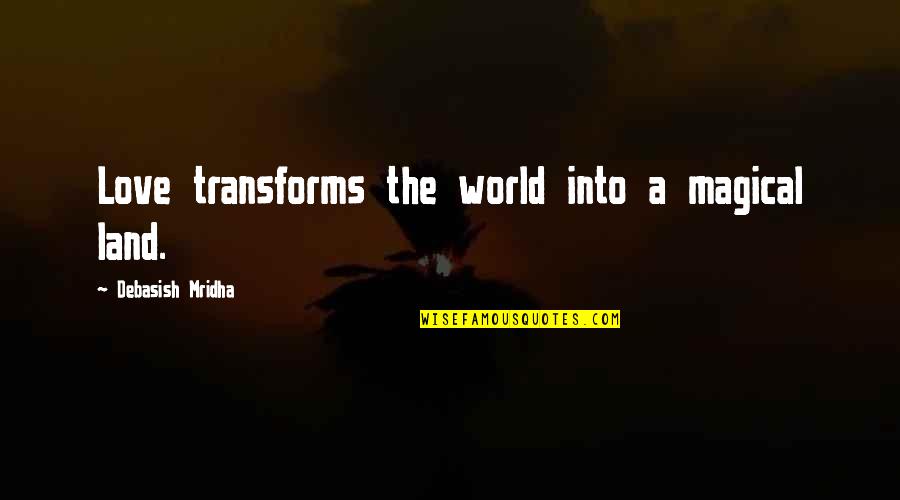 Brayton Quotes By Debasish Mridha: Love transforms the world into a magical land. Brayton Quotes By Debasish Mridha: Love transforms the world into a magical land.