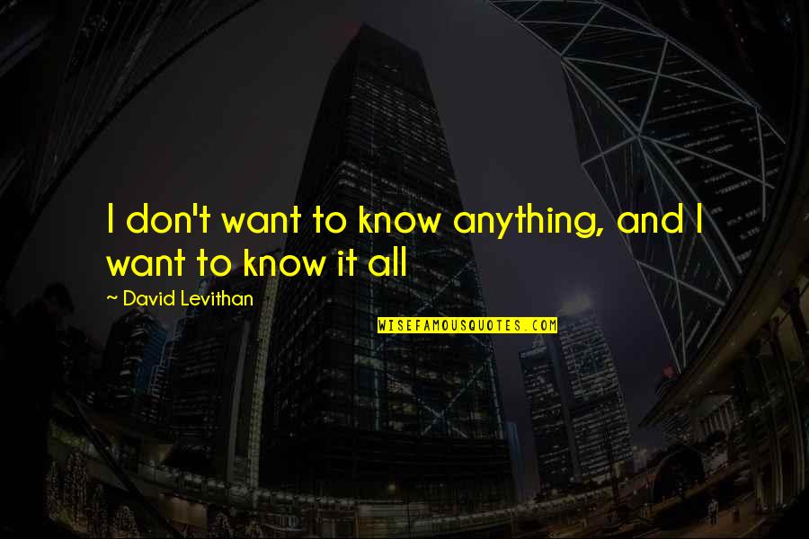 Brazadas De Natacion Quotes By David Levithan: I don't want to know anything, and I Brazadas De Natacion Quotes By David Levithan: I don't want to know anything, and I