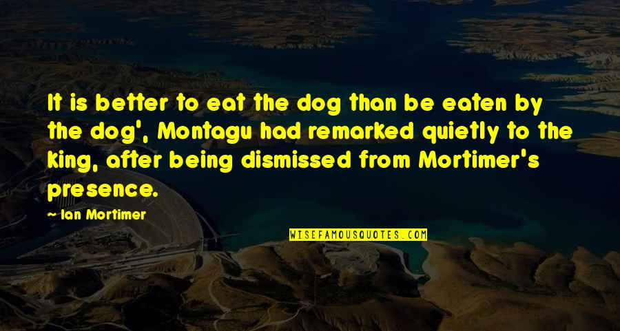 Brazadas De Natacion Quotes By Ian Mortimer: It is better to eat the dog than Brazadas De Natacion Quotes By Ian Mortimer: It is better to eat the dog than