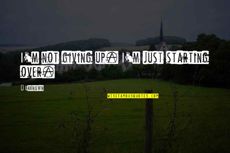 Brazan Quotes By Unknown: I'm not giving up. I'm just starting over.