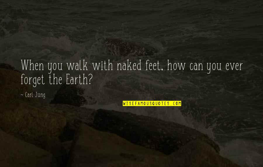 Brazao De Alcaria Quotes By Carl Jung: When you walk with naked feet, how can