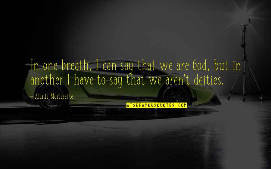Brazen Head Sf Quotes By Alanis Morissette: In one breath, I can say that we Brazen Head Sf Quotes By Alanis Morissette: In one breath, I can say that we
