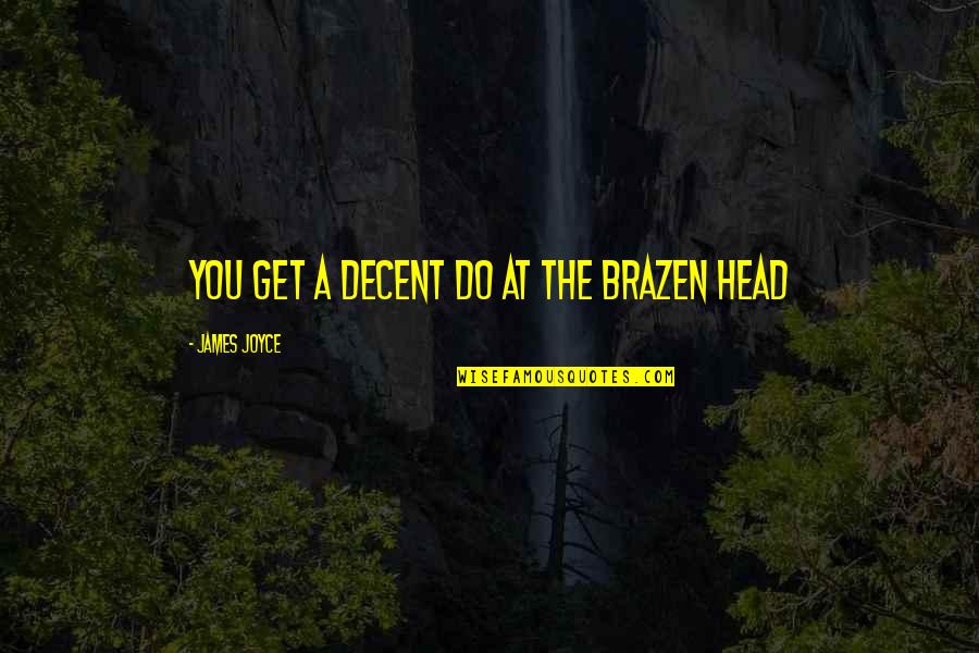 Brazen Quotes By James Joyce: You get a decent do at the Brazen